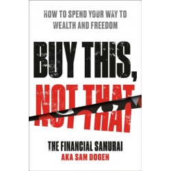 Buy This, Not That: How to Spend Your Way to Wealth and Freedom