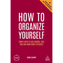 How to Organize Yourself: Simple Ways to Take Control, Save Time and Work More Efficiently