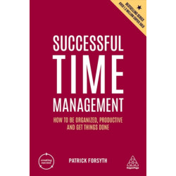 Successful Time Management: How to be Organized, Productive and Get Things Done