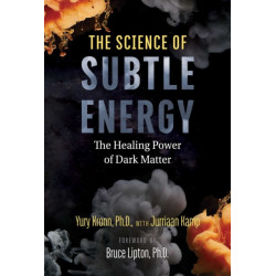 The Science of Subtle Energy: The Healing Power of Dark Matter