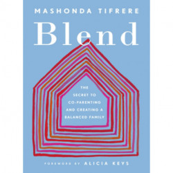 Blend: The Secret to Co-Parenting and Creating a Balanced Family