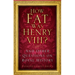 How Fat Was Henry VIII?: And Other Questions on Royal History