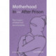 Motherhood In and After Prison: The Impact of Maternal Incarceration