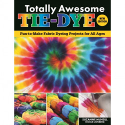 Totally Awesome Tie-Dye, New Edition: Fun-to-Make Fabric Dyeing Projects for All Ages