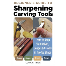 Beginner's Guide to Sharpening Carving Tools: Learn to Keep Your Knives, Gouges & V-Tools in Tip-Top Shape