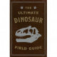 The Ultimate Dinosaur Field Guide: The Prehistoric Explorer's Handbook
