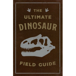 The Ultimate Dinosaur Field Guide: The Prehistoric Explorer's Handbook