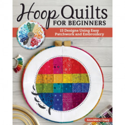 Hoop Quilts for Beginners: 15 Designs Using Easy Patchwork and Embroidery