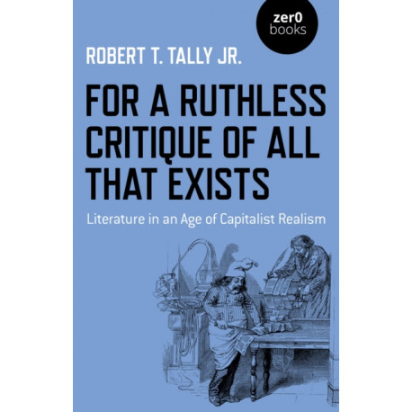 For a Ruthless Critique of All that Exists: Literature in an Age of Capitalist Realism