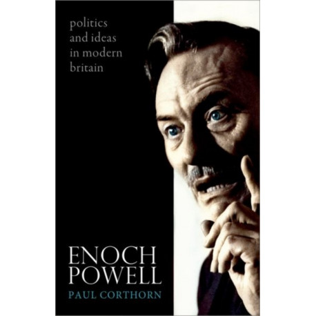 Enoch Powell: Politics and Ideas in Modern Britain