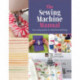 The Sewing Machine Manual: Your Easy Guide to Machine Stitching