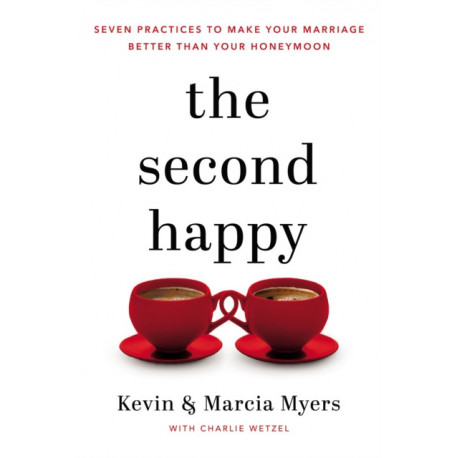 The Second Happy: Seven Practices to Make Your Marriage Better Than Your Honeymoon