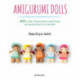 Amigurumi Dolls: 40 Cute Characters and Their Accessories to Crochet