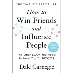 How to Win Friends and Influence People: Updated For the Next Generation of Leaders