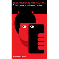 Technology Is Not Neutral: A Short Guide to Technology Ethics