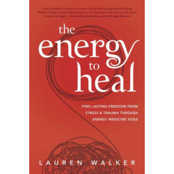 The Energy to Heal: Find Lasting Freedom From Stress and Trauma Through Energy Medicine Yoga