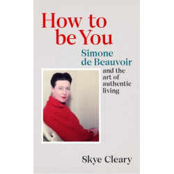 How to Be You: Simone de Beauvoir and the art of authentic living