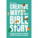 Creative Ways to Tell a Bible Story: Techniques and tools for exploring the Bible with children and families