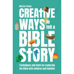 Creative Ways to Tell a Bible Story: Techniques and tools for exploring the Bible with children and families