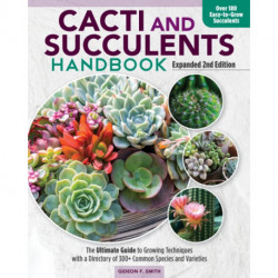 Cacti and Succulent Handbook, 2nd Edition: The Ultimate Guide to Growing Techniques with a Directory of 300+ Common Species and Varieties