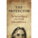 Protector, The: The Fall and Rise Of Oliver Cromwell