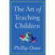 The Art of Teaching Children: All I Learned from a Lifetime in the Classroom