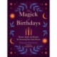 The Magick of Birthdays: Rituals, Spells, and Recipes for Honoring Your Solar Return