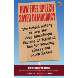 How Free Speech Saved Democracy: The Untold Story of How the First Amendment Became an Essential Tool for Securing Liberty and Social Justice