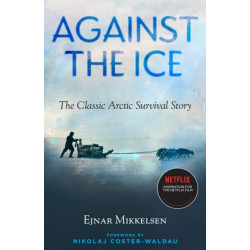 Against the Ice: The Classic Arctic Survival Story