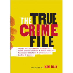 The True Crime File: Serial Killers, Famous Kidnappings, Great Cons, Survivors & Their Stories, Forensics, Oddities & Absurdities, Quotes & Quizzes