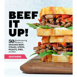 Beef It Up!: 50 Mouthwatering Recipes for Ground Beef, Steaks, Stews, Roasts, Ribs, and More