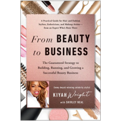 From Beauty to Business: The Guaranteed Strategy to Building, Running, and Growing a Successful Beauty Business