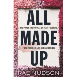 All Made Up: The Power and Pitfalls of Beauty Culture, from Cleopatra to Kim Kardashian