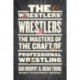 The Wrestlers' Wrestlers: The Masters of the Craft of Professional Wrestling