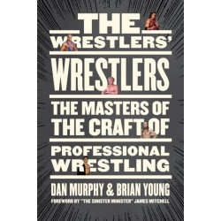 The Wrestlers' Wrestlers: The Masters of the Craft of Professional Wrestling