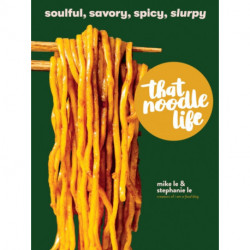 That Noodle Life: Soulful, Savory, Spicy, Slurpy