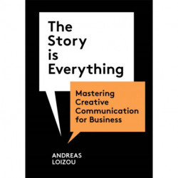 The Story is Everything: Mastering Creative Communication for Business
