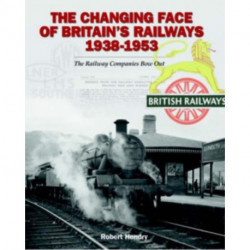 The Changing Face of Britain's Railways 1938-1953: The Railway Companies Bow Out