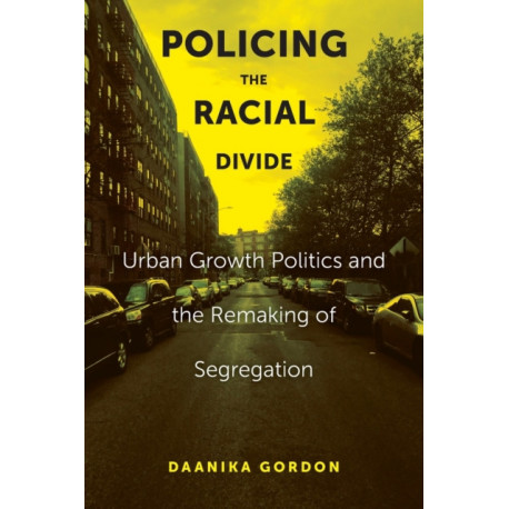 Policing the Racial Divide: Urban Growth Politics and the Remaking of Segregation