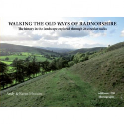 Walking the Old Ways of Radnorshire: The history in the landscape explored through 26 circular walks