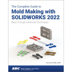 The Complete Guide to Mold Making with SOLIDWORKS 2022: Basic through Advanced Techniques