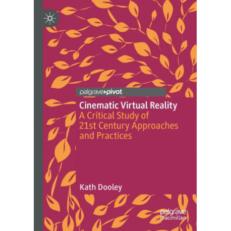 Cinematic Virtual Reality: A Critical Study of 21st Century Approaches and Practices