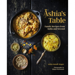 Ashia's Table: Family Recipes From India And Beyond