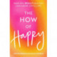 The How of Happy: What will REALLY help you lead a more joyful life?