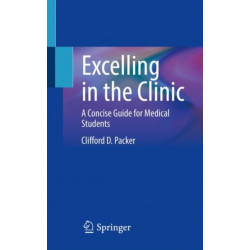 Excelling in the Clinic: A Concise Guide for Medical Students