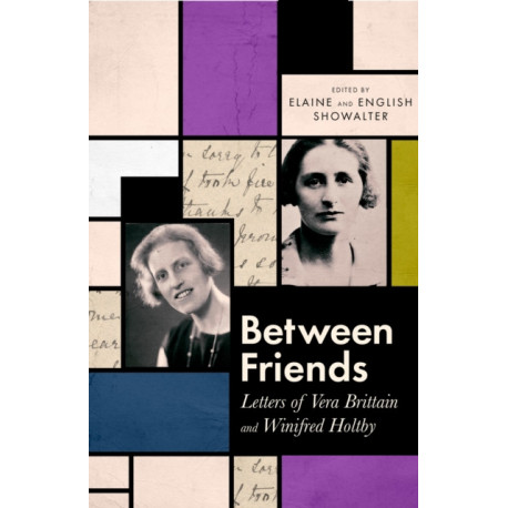 Between Friends: Letters of Vera Brittain and Winifred Holtby