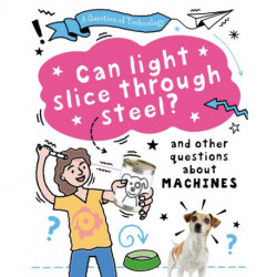 A Question of Technology: Can Light Slice Through Steel?: And other questions about machines