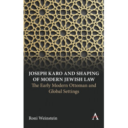 Joseph Karo and Shaping of Modern Jewish Law: The Early Modern Ottoman and Global Settings