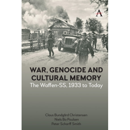 War, Genocide and Cultural Memory: The Waffen-SS, 1933 to Today