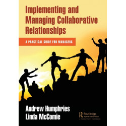 Implementing and Managing Collaborative Relationships: A Practical Guide for Managers